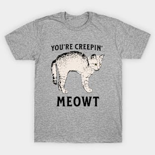 You're Creepin' MEOWT T-Shirt